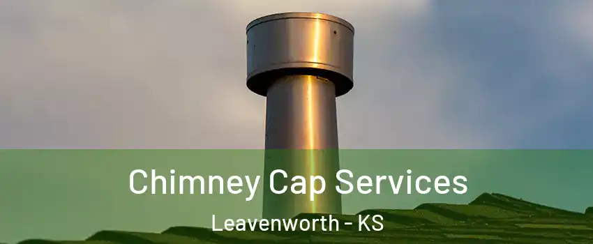  Chimney Cap Services Leavenworth - KS