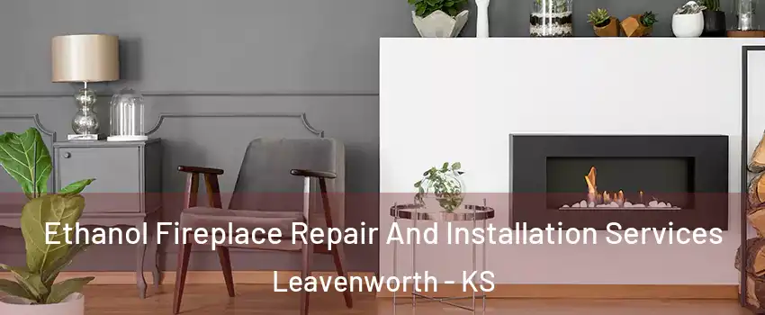  Ethanol Fireplace Repair And Installation Services Leavenworth - KS