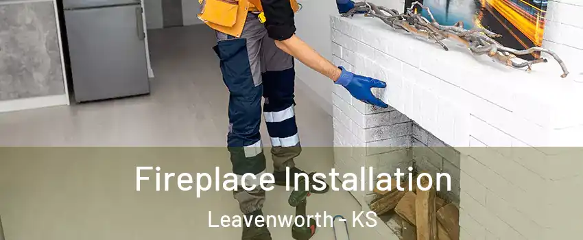  Fireplace Installation Leavenworth - KS