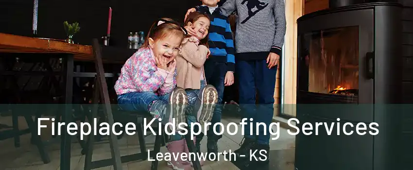  Fireplace Kidsproofing Services Leavenworth - KS