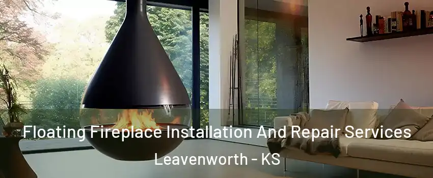 Floating Fireplace Installation And Repair Services Leavenworth - KS