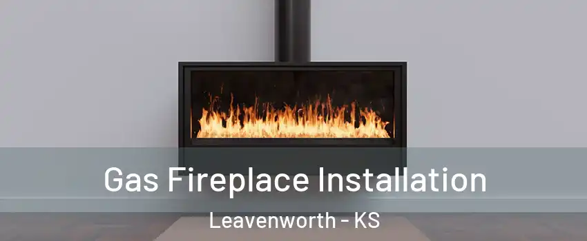  Gas Fireplace Installation Leavenworth - KS