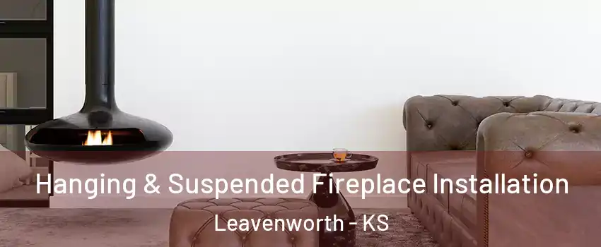  Hanging & Suspended Fireplace Installation Leavenworth - KS