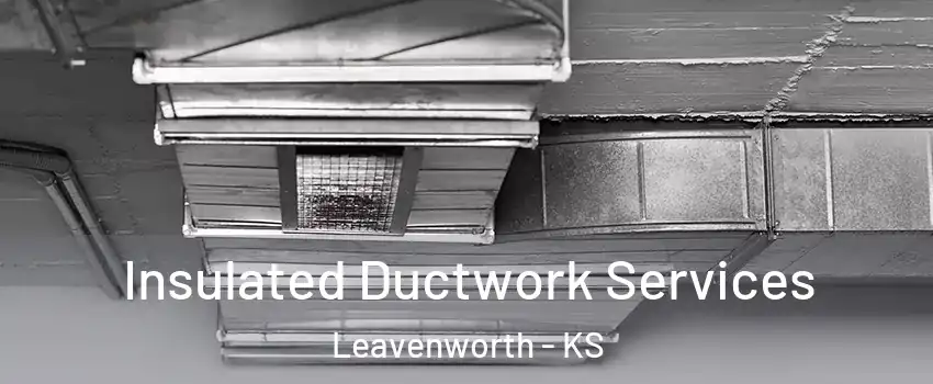  Insulated Ductwork Services Leavenworth - KS