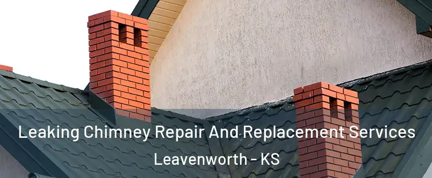  Leaking Chimney Repair And Replacement Services Leavenworth - KS