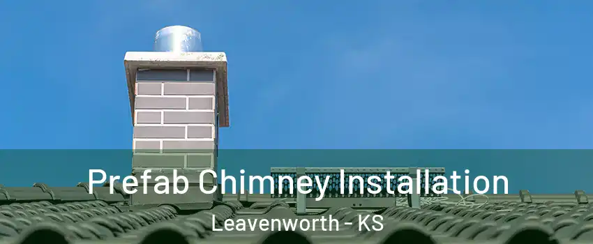  Prefab Chimney Installation Leavenworth - KS