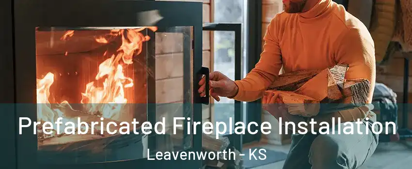  Prefabricated Fireplace Installation Leavenworth - KS