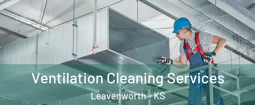  Ventilation Cleaning Services Leavenworth - KS