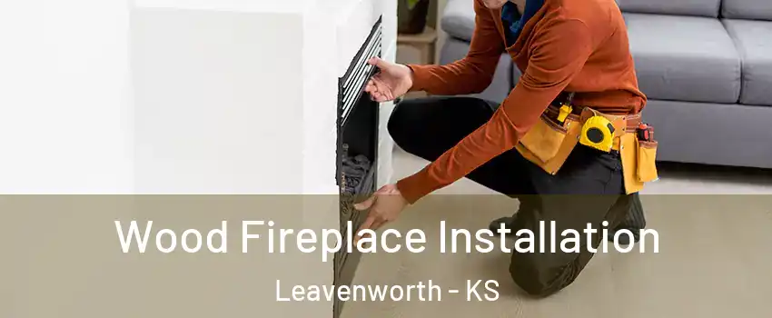  Wood Fireplace Installation Leavenworth - KS